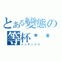 とある變態の等杯咖啡（インデックス）