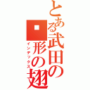 とある武田の隐形の翅膀（インデックス）