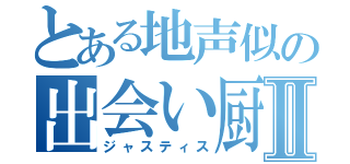 とある地声似の出会い厨Ⅱ（ジャスティス）