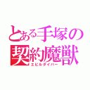 とある手塚の契約魔獣（エビルダイバー）