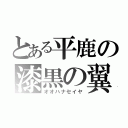 とある平鹿の漆黒の翼（オオハナセイヤ）