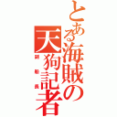 とある海賊の天狗記者（副船長）