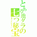 とある池ダラの七つ秘宝（セブントレジャー）