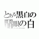 とある黒白の青眼の白龍（ブルーアイズ・ホワイトドラゴン）