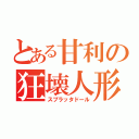 とある甘利の狂壊人形（スプラッタドール）