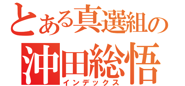 とある真選組の沖田総悟（インデックス）