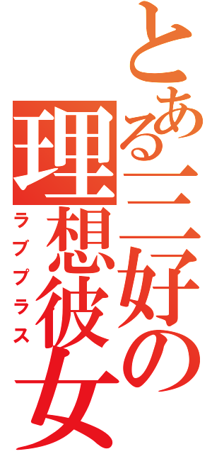 とある三好の理想彼女（ラブプラス）