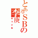 とあるＳＢの李庚（挫Ｂ之戰）