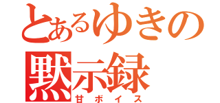 とあるゆきの黙示録（甘ボイス）