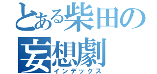 とある柴田の妄想劇（インデックス）