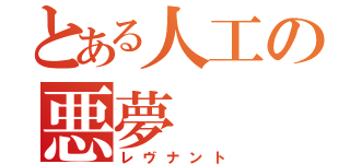 とある人工の悪夢（レヴナント）