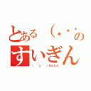 とある（՞ةڼ◔）のすいぎん（（ ｀ｏ´ ）ぎんなん）