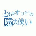 とあるオリキャラの魔法使い（ソラ）