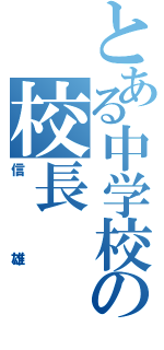 とある中学校の校長（信雄）