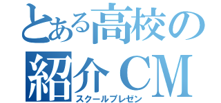 とある高校の紹介ＣＭ（スクールプレゼン）