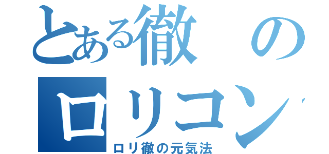 とある徹のロリコン（ロリ徹の元気法）