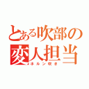 とある吹部の変人担当（ホルン吹き）