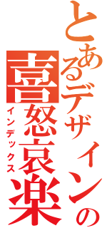 とあるデザインの喜怒哀楽（インデックス）