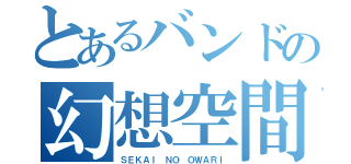 とあるバンドの幻想空間（ＳＥＫＡＩ ＮＯ ＯＷＡＲＩ）