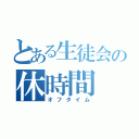 とある生徒会の休時間（オフタイム）