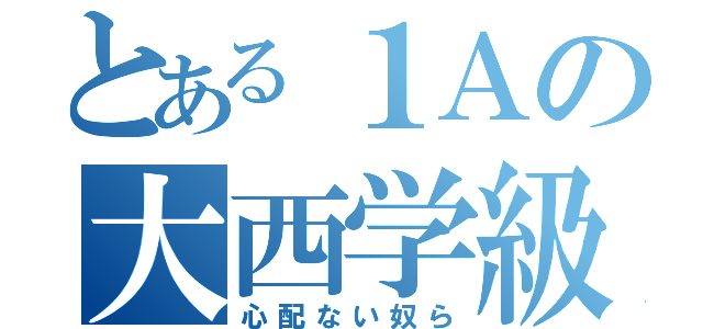 とある１Ａの大西学級（心配ない奴ら）