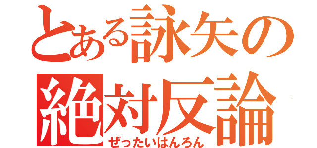 とある詠矢の絶対反論（ぜったいはんろん）