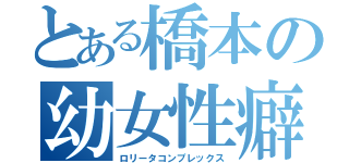 とある橋本の幼女性癖（ロリータコンプレックス）