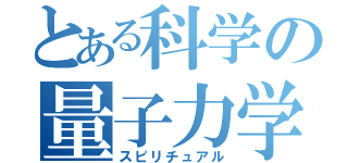 とある科学の量子力学（スピリチュアル）