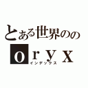 とある世界ののｏｒｙｘ（インデックス）