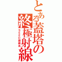 とある蓋塔の終極射線（ＳＥＥＤ超級系）