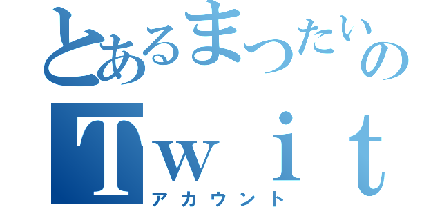 とあるまつたいのＴｗｉｔｔｅｒ（アカウント）