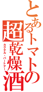 とあるトマトの超乾燥酒（カクテル・パートナー）