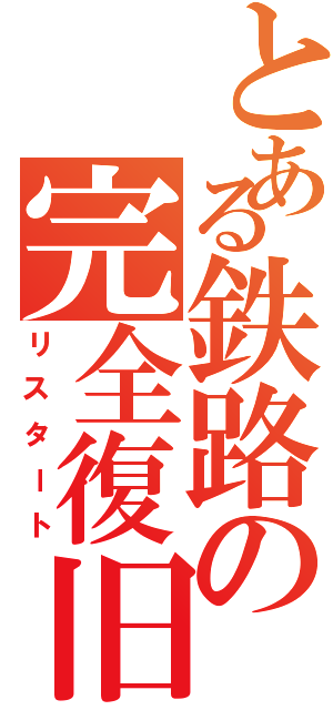 とある鉄路の完全復旧（リスタート）