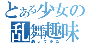 とある少女の乱舞趣味（踊ってみた）