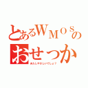 とあるＷＭＯＳのおせっかい（あたしやさしいでしょ？）