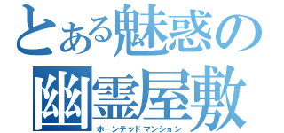 とある魅惑の幽霊屋敷（ホーンテッドマンション）