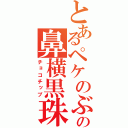 とあるペケのぶの鼻横黒珠（チョコチップ）