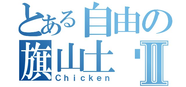 とある自由の旗山土雞Ⅱ（Ｃｈｉｃｋｅｎ）