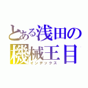 とある浅田の機械王目録（インデックス）