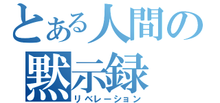 とある人間の黙示録（リベレーション）