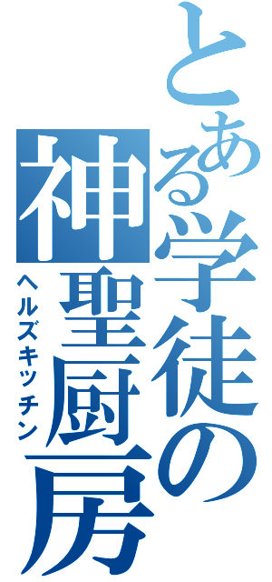 とある学徒の神聖厨房（ヘルズキッチン）