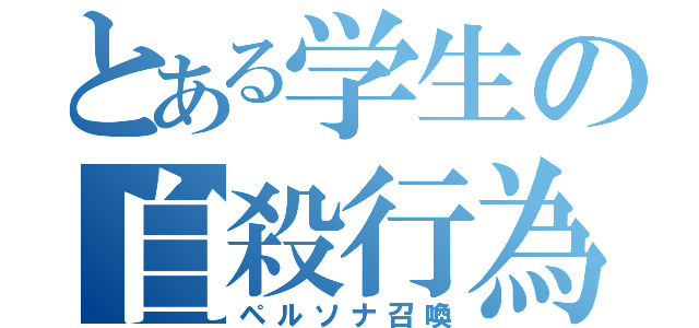 とある学生の自殺行為（ペルソナ召喚）