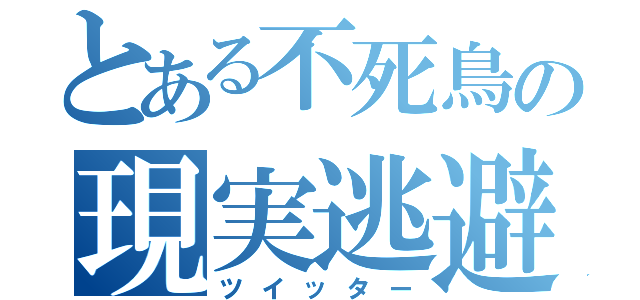 とある不死鳥の現実逃避（ツイッター）