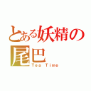 とある妖精の尾巴（Ｔｅａ Ｔｉｍｅ）