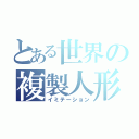 とある世界の複製人形（イミテーション）