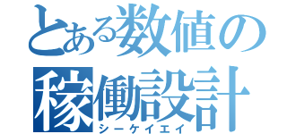 とある数値の稼働設計（シーケイエイ）