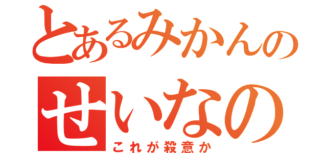 とあるみかんのせいなのです（これが殺意か）