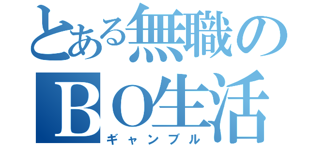 とある無職のＢＯ生活（ギャンブル）