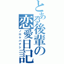 とある後輩の恋愛日記（ノロケバナシ）