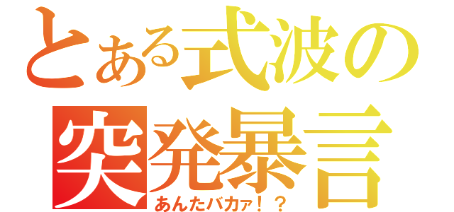 とある式波の突発暴言（あんたバカァ！？）